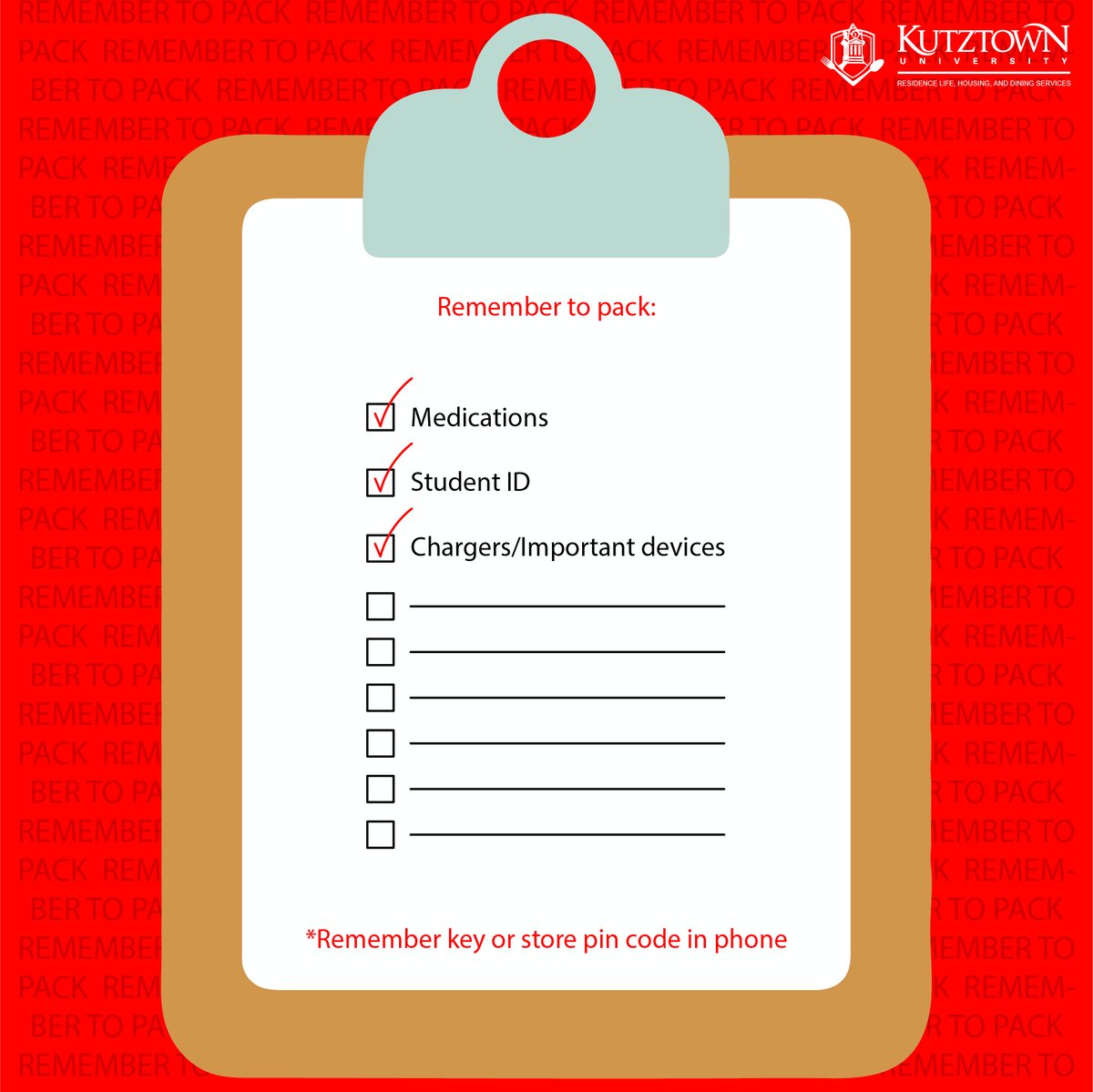 As you're working your way through finals and preparing to head out for Winter Break, try making a list of the things you want to make sure you don't forget. That way you don't forget important chargers, medications, gifts, etc! And of course remember your ID and key/pin code.