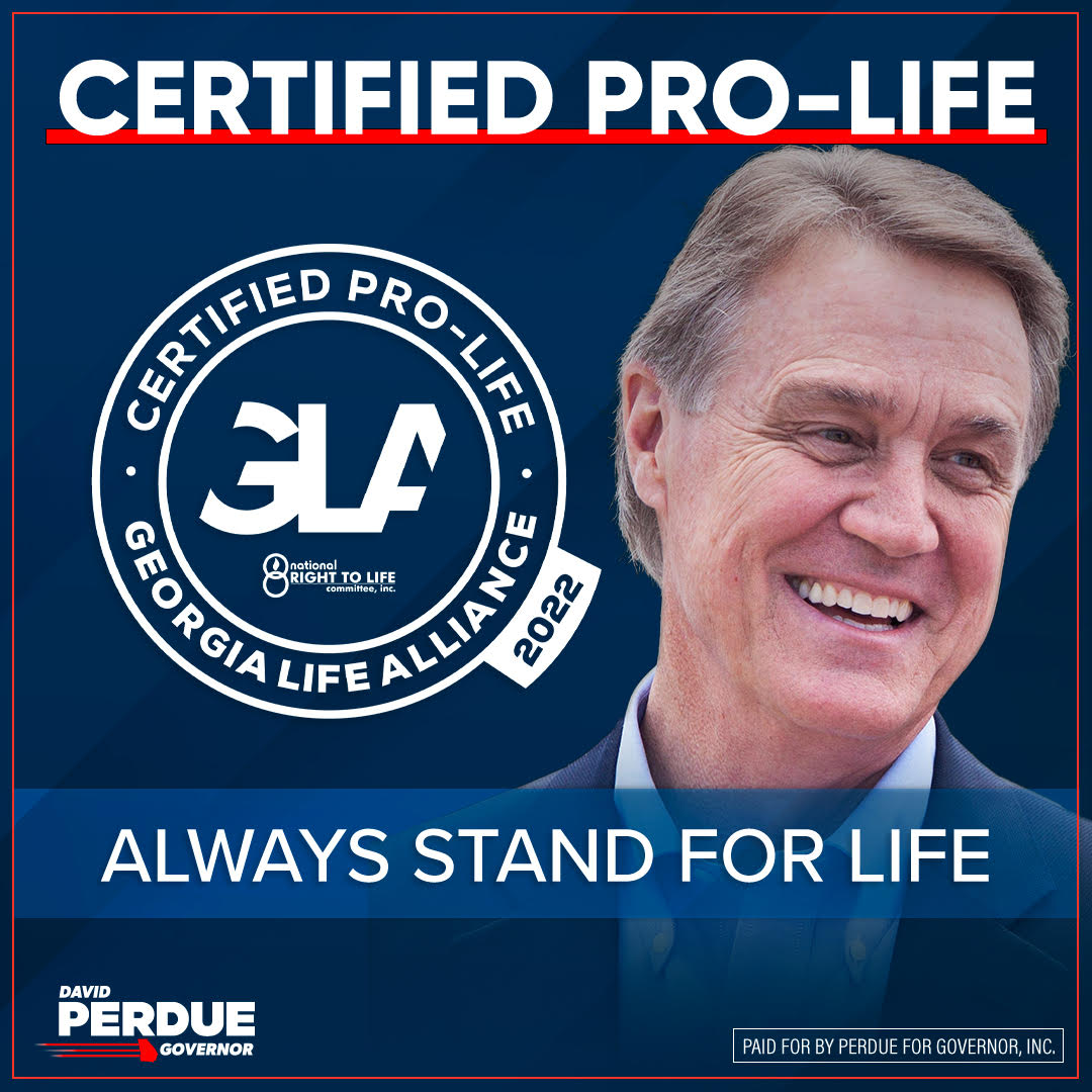 I’m proud to be certified pro-life by the Georgia Life Alliance. As Governor, I’ll continue working to advance pro-life policies that protect the most vulnerable among us and make Georgia the safest state for the unborn.