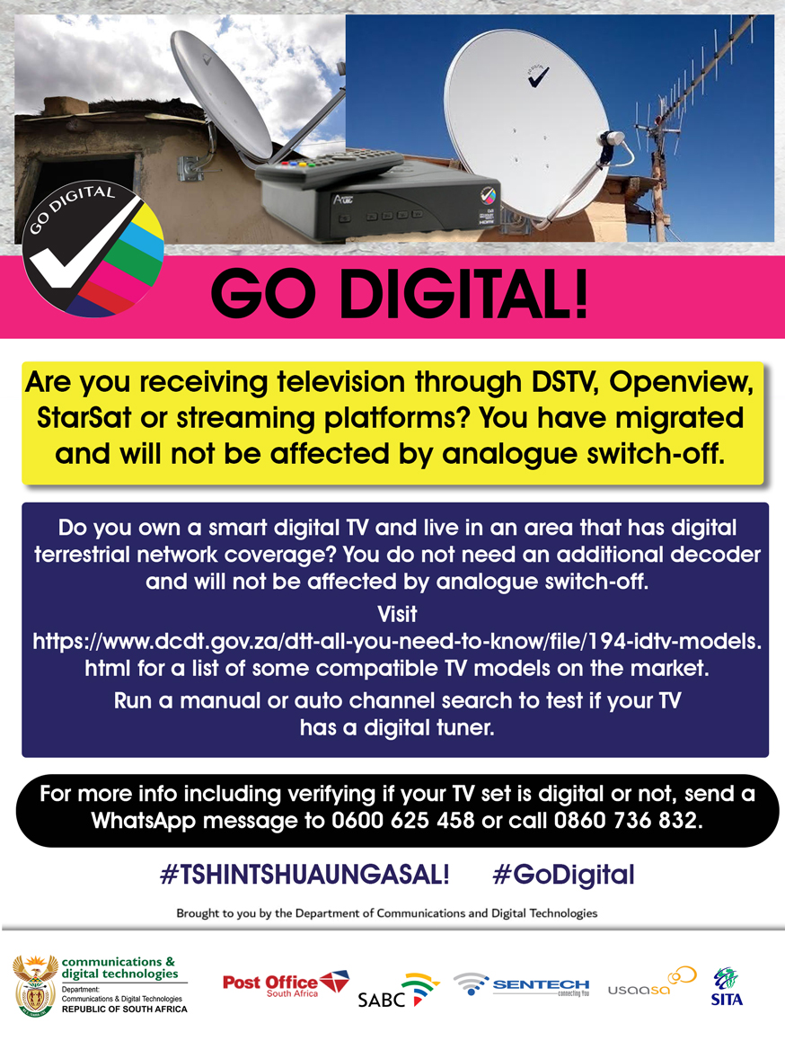 You will not be affected by the analogue switch-off, if you are already receiving your television through DSTV, OVHD, Telkom-One, StarSat or streaming platforms.

For more info, send a WhatsApp message to 072 198 8368 or call 0860 736 832