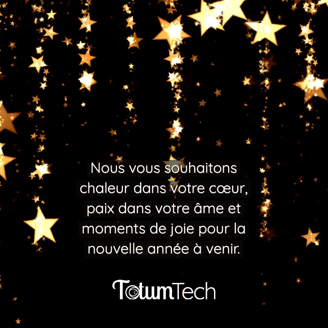 Nous vous souhaitons chaleur dans votre coeur, paix dans votre âme et moments de joie pour la nouvelle année à venir.
L'équipe de Totum Tech