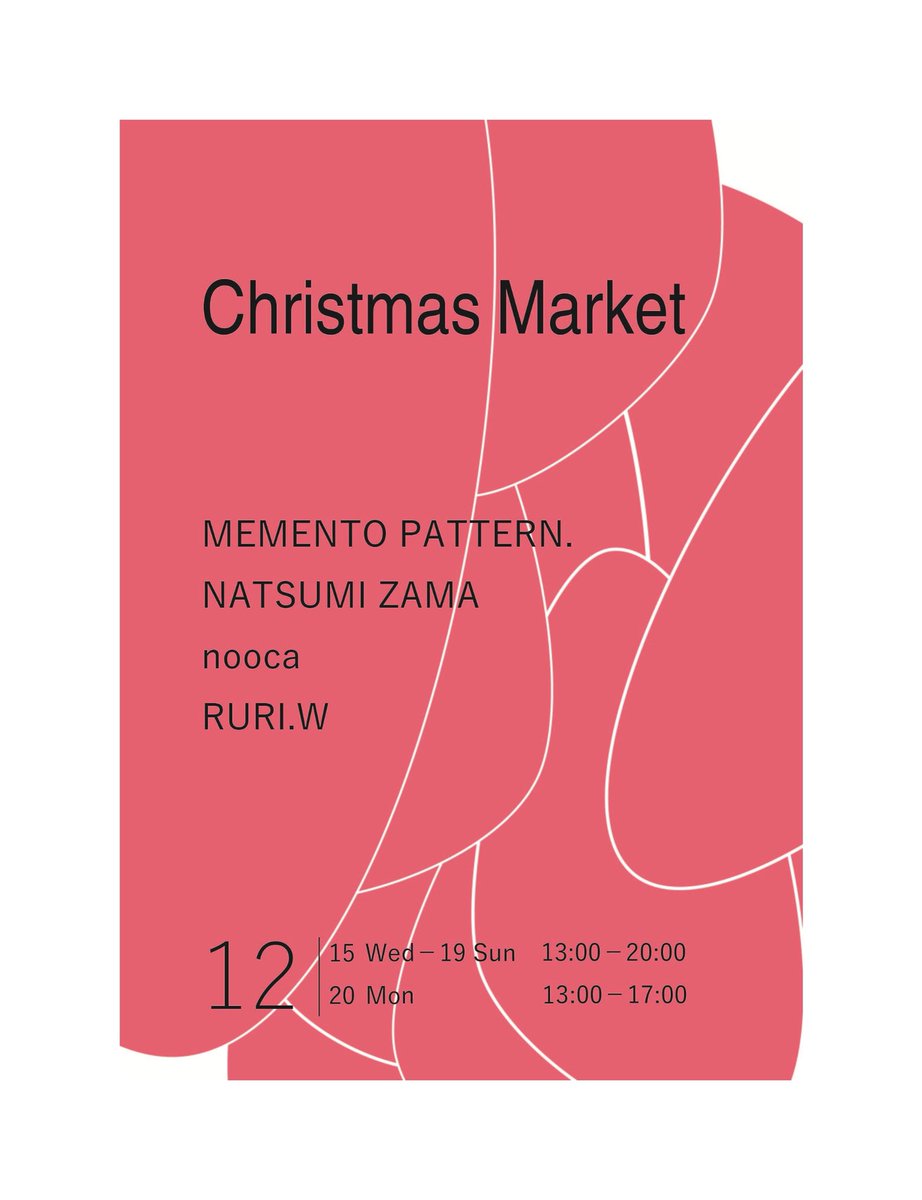 ――――――――――
Christmas Market
渋谷区渋谷2-21-1
Shibuya Hikarie 8F　aiiima1
12/15 [Wed]−20 [Mon] 
13:00−20:00  (*最終日は17:00まで)

MEMENTO PATTERN.
NATSUMI ZAMA 
nooca 
RURI.W 
――――――――――