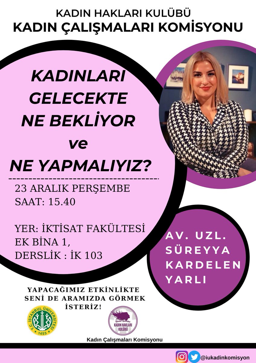 23 Aralık Perşembe günü İktisat Fakültesi Ek Bina 1, İK 103 Dersliğinde İstanbul Barosu Kadın ve Çocuk Hakları Merkezi Üyesi Av. Uzl. Süreyya Kardelen Yarlı ile Kadınları Gelecekte Ne Bekliyor ve Ne Yapmalı? etkinliğinde buluşuyoruz. Seni de etkinliğimizde görmek isteriz.