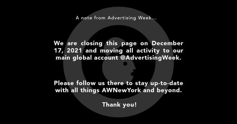 We are closing this page on Friday, December 17 and moving all activity to our main global account <a href="/advertisingweek/">Advertising Week</a>.

Please follow us there to stay up-to-date with all things AWNewYork and beyond. Thanks!