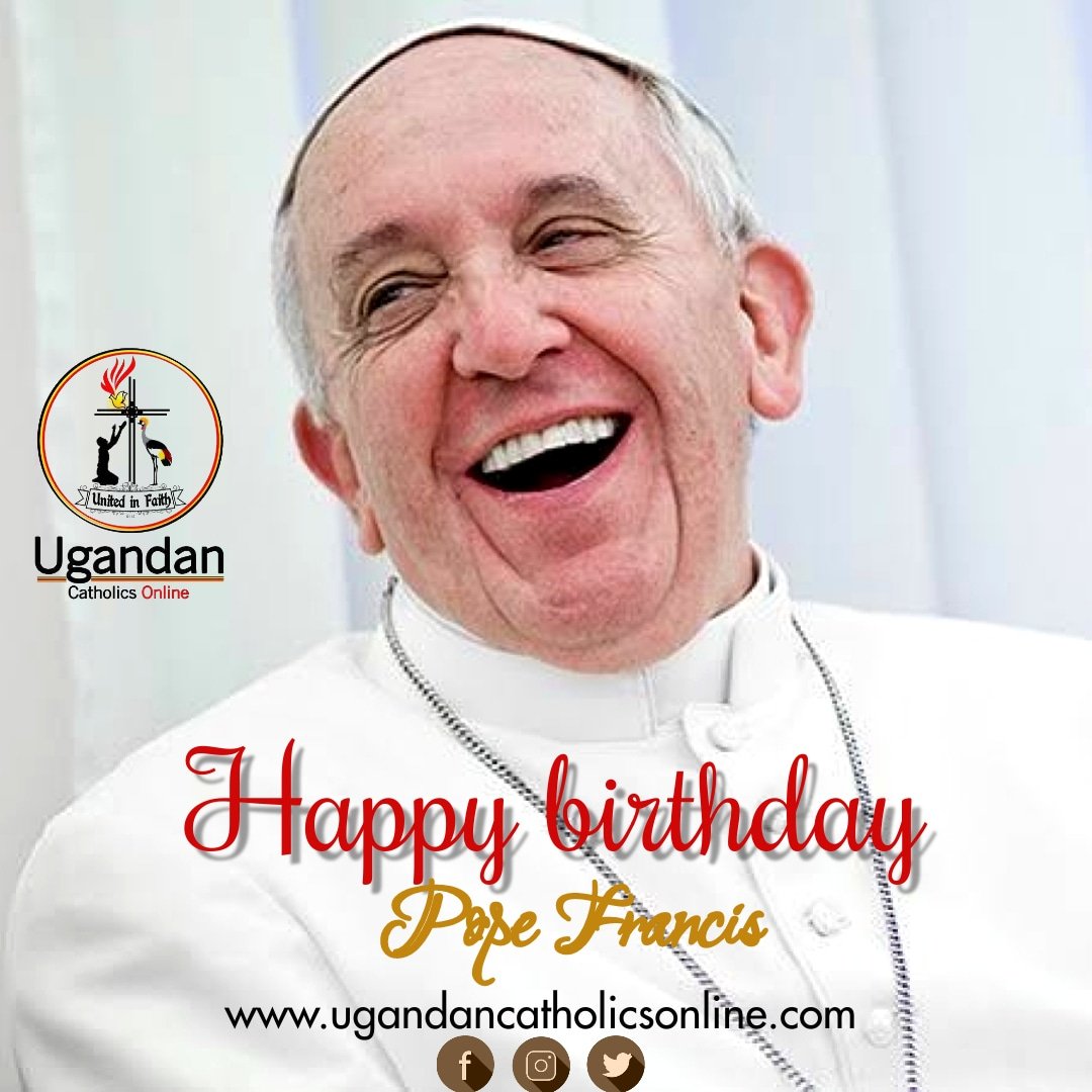 A very happy birthday to you holy father Pope Francis from uganda  we love and we wish you well. 