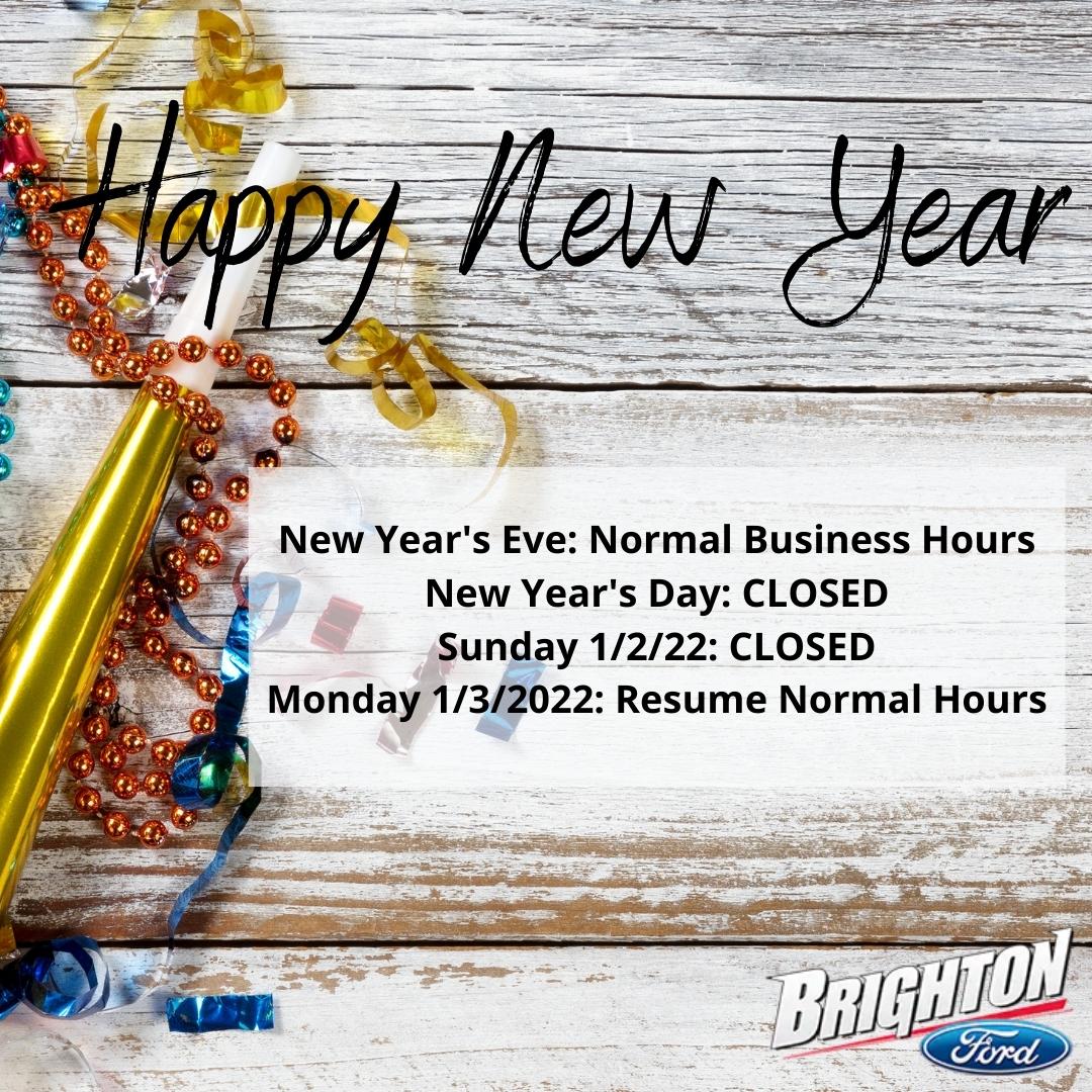 As we get ready to ring in the new year, please take note of our holiday hours. We are here normal business hours today &amp; tomorrow (Friday 12/31/2021) and will resume normal hours on Monday 1/3/2022.

We are always open at BrightonFord.com ❤ 

Happy (early) New Year! 🥳