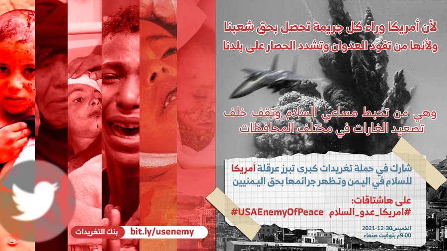 لأن أمريكا وراء كل جريمة تحصل بحق شعبنا
ولأنها من تقود العدوان وتشددالحصار ع بلدنا
شارك في حملة تغريدات كبرى تبرز عرقلةأمريكا للسلام في اليمن وتظهر جرائمها بحق اليمنيين
ع هاشتاقات
#امريكا_عدو_السلام
#USAEnemyOfPeace
الليلةالساعة9بتوقيت صنعاء
بنك التغريدات:bit.ly/usenemy
