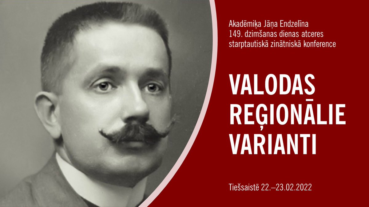Aicinām piedalīties Jāņa Endzelīna 149. dzimšanas dienas atceres konferencē “VALODAS REĢIONĀLIE VARIANTI”, kas notiks 2022. gada 22.–23. februārī tiešsaistē Zoom. Anketu un referātu tēzes lūdzam reģistrēt līdz 2022. gada 15. janvārim tiešsaistē lavi.lu.lv/konferences/.