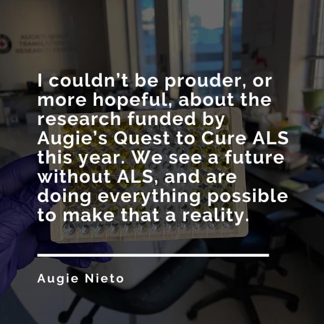 We are thrilled to announce our commitment of $5.8 million to fund the discovery of new candidate drugs to slow, stop, or even reverse ALS disease progression at the Augie's Quest Translational Research Center, located in the <a href="/ALSTDI/">ALS TDI</a>, through 2024.

give.augiesquest.org/2021