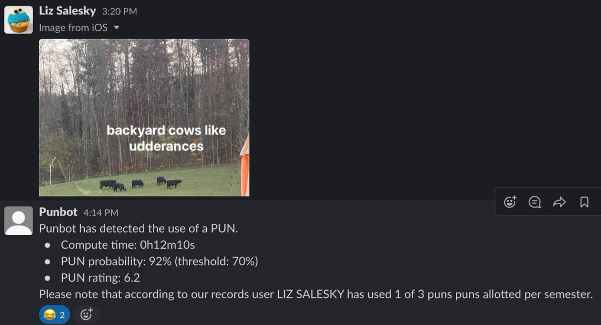 a screenshot from Slack, where the first message from Liz Salesky has a picture of cows in a yard with the text "backyard cows like udderances", and a bot called pun bot responds saying that it has detected the use of a pun, with 12 minutes compute time, a probability of 92%, a pun rating of 6.2, and a note that the user Liz Salesky has used 1 of 3 puns alloted per semester.