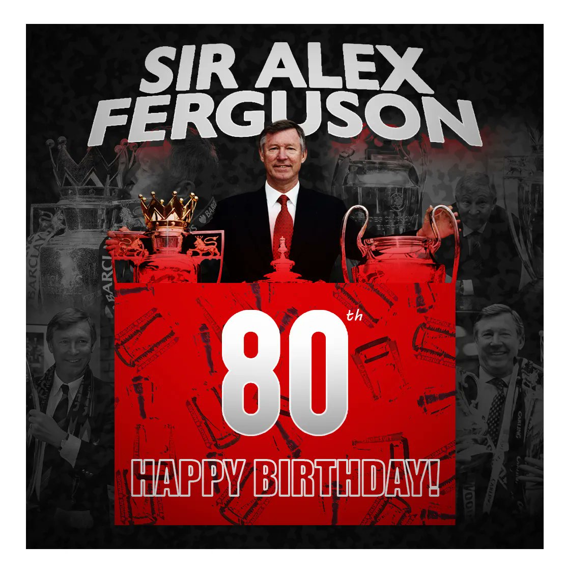 HAPPY 80th BIRTHDAY! Happy Birthday to the greatest manager of all time - Sir Alex Ferguson 