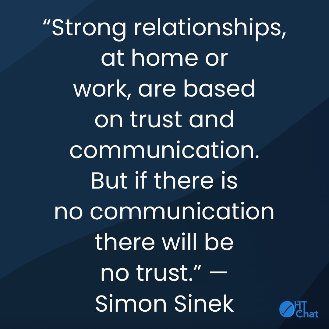 “Strong relationships, at home or work, are based on trust and communication. But if there is no communication there will be no trust.” Simon Sinek