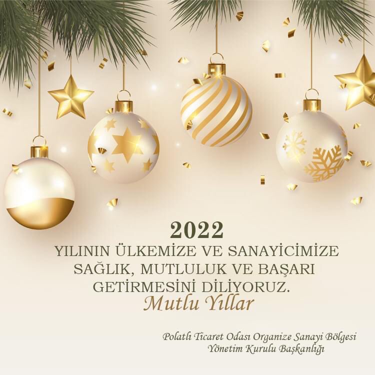 2022 YILININ ÜLKEMİZE VE SANAYİCİMİZE SAĞLIK, MUTLULUK VE BAŞARI GETİRMESİNİ DİLİYORUZ.  

Polatlı Ticaret Odası Organize Sanayi Bölgesi 
Yönetim Kurulu Başkanlığı