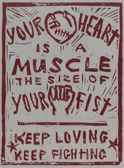 Your heart is a muscle the size of your fist. Keep loving. Keep fighting.