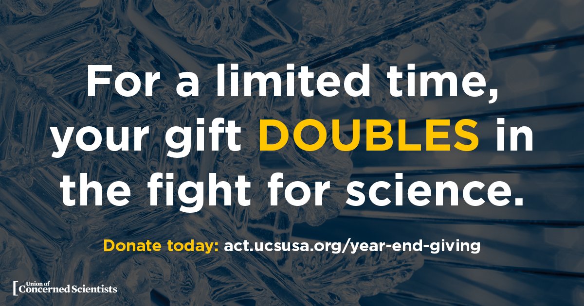 For a limited time, your gift doubles in the fight for science: 

Donate today: act.ucsusa.org/Year-End-Giving