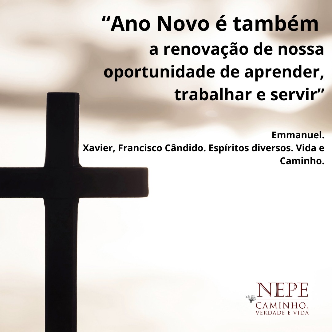 “Ano Novo é também 
a renovação de nossa oportunidade de aprender, trabalhar e servir”

Emmanuel.
Xavier, Francisco Cândido. Espíritos diversos. Vida e Caminho.

.
<a href="/nepecvv/">NEPE Caminho, Verdade e Vida.</a> #nepecvv #nepecaminhoverdadeevida #Emmanuel #Chicoxavier #anonovo