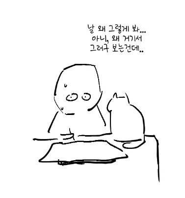 무슨 말을 하고 싶었던건지.. 아마도 같이 자다가 일어나서 나간것에 대한 불만이지 싶지만..(같이 자다가 나가면 화냄) 