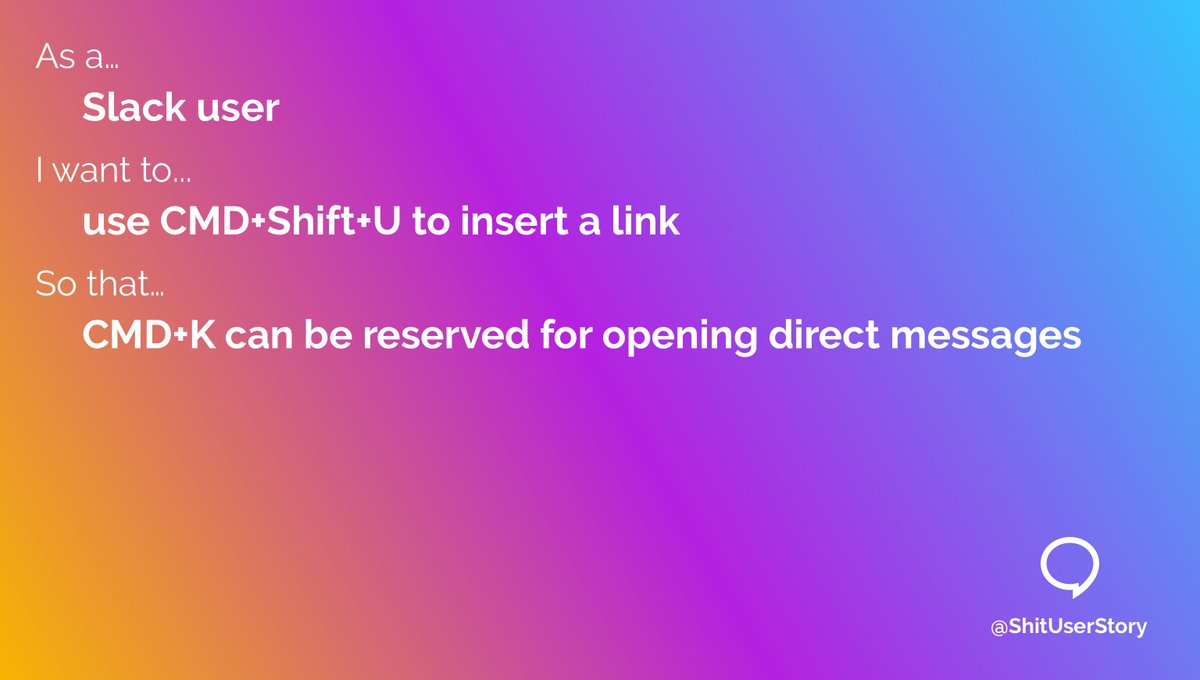 As a…
– Slack user
I want to…
–use CMD+Shift+U to insert a link
so that…
– CMD+K can be reserved for opening direct messages