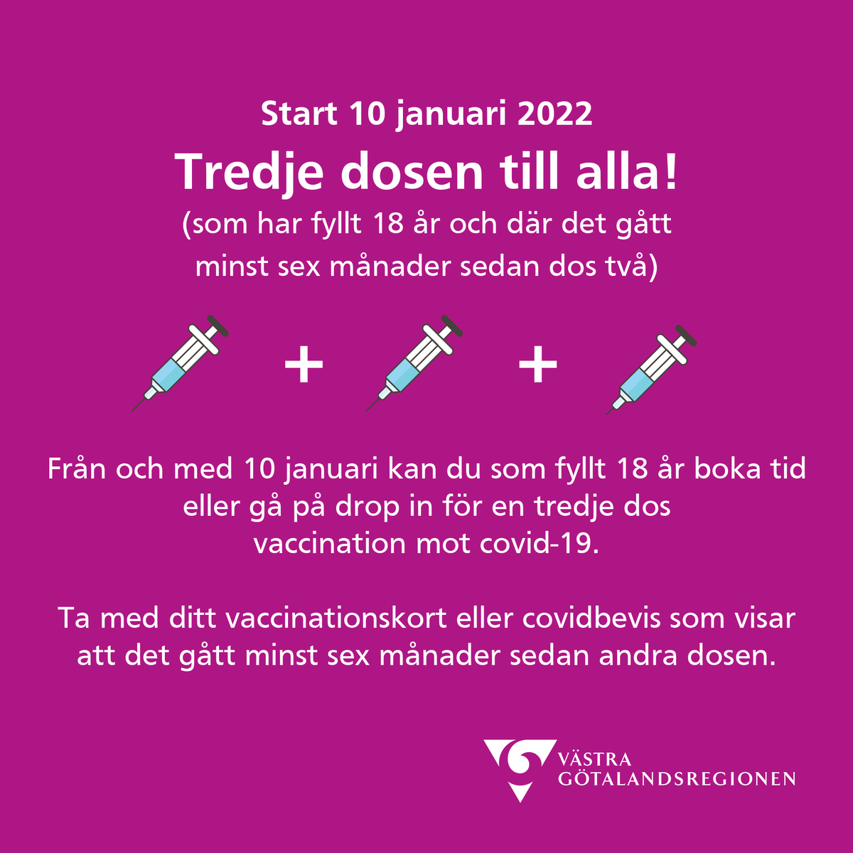 Med start 10 januari kan du som är över 18 år boka tid för en tredje dos vaccination mot covid-19. Förutsättningen är att det har gått minst sex månader sedan andra dosen. 
Vid vaccinationstillfälle ska du ta med ditt vaccinationskort eller covidbevis som visar när du fick dos 2.