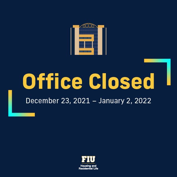 Our office will be closed for the holiday break from December 23, 2021 – January 2, 2022. Our staff will be checking emails periodically during the holiday break.  If you have any questions, please email housing@fiu.edu, and we will respond to your email in a timely manner.