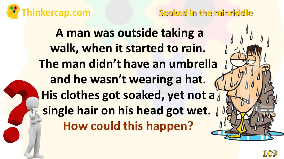 thinkercap_com's tweet photo. Puzzle
A man was outside taking a walk, and it started to rain.
The man didn’t have an umbrella or a hat.
His clothes got soaked,not a single hair on his head got wet.
How ?
#puzzle #Puzzles #Puzhu #Riddle #riddles #Riddle_RGBBuild #quiz #brain
Answer https://t.co/JdosPJCzMp https://t.co/gjTRut72Lv