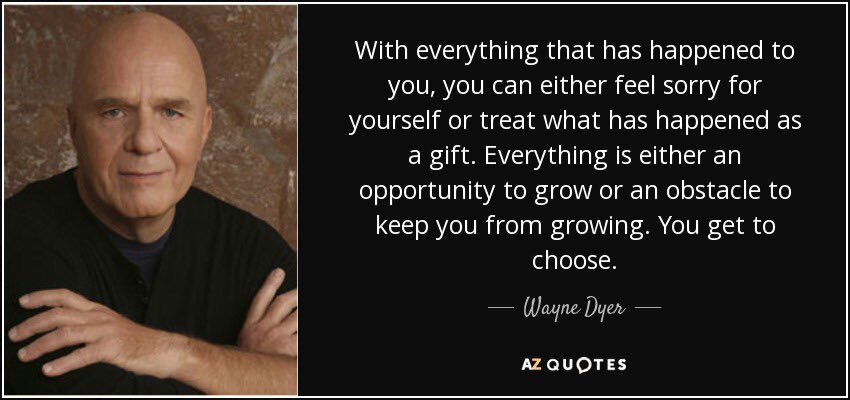 gtmumford's tweet photo. “With everything that has happened to you, you can either feel sorry for yourself or treat what has happened as a gift. Everything is either an opportunity to grow or an obstacle to keep you from growing. You get to choose” Wayne Dyer #WayneDyer #everythingisagift #yougettochoose https://t.co/9I91SpKeUp