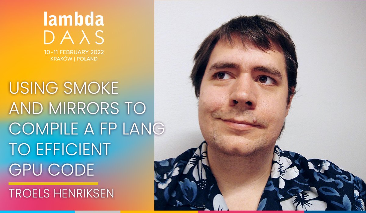 Welcome warmly our next speaker, <a href="/sigkill_dk/">Troels Henriksen athas@freeradical.zone</a>, a professor at the <a href="/uni_copenhagen/">University of Copenhagen</a> who teaches students about things that are beautiful - #FunctionalProgramming, and tries to make those things go fast by writing compilers for functional programming languages.