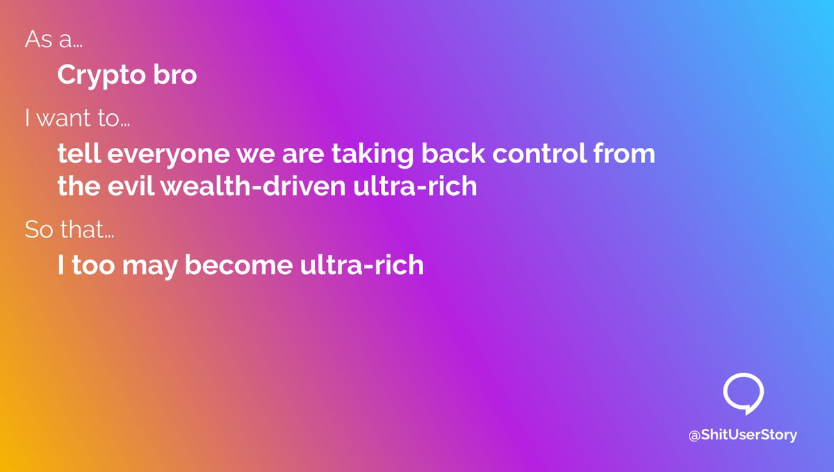 ShitUserStory's tweet image. As a…
– Crypto bro
I want to…
– tell everyone we are taking back control from the evil wealth-driven ultra-rich
so that…
– I too may become ultra-rich