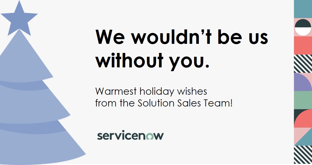 'Tis the season to reflect on good fortune and celebrate the people who make it happen. Warm wishes to my <a href="/ServiceNow/">ServiceNow</a> colleagues who make work, work better for people. Deep thanks to our customers who place their trust in us. Wishing all a restful holiday and a successful 2022!