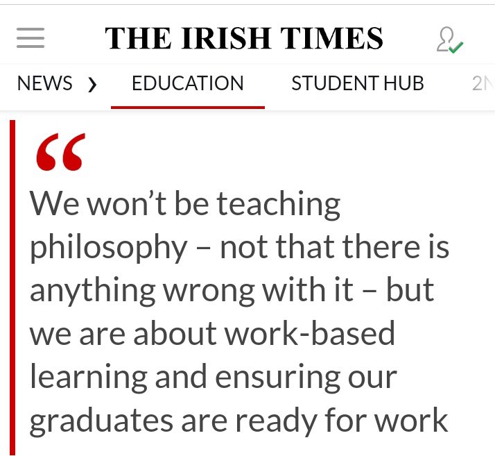 Beyond the obvious dismissiveness of this comment, it is widely indicative of the direction higher ed is going in Ireland- a focus on “work ready” and responding to industry needs. Vocational ed doesn’t need to exclude “soft” subjects nor be snide about those who do study them