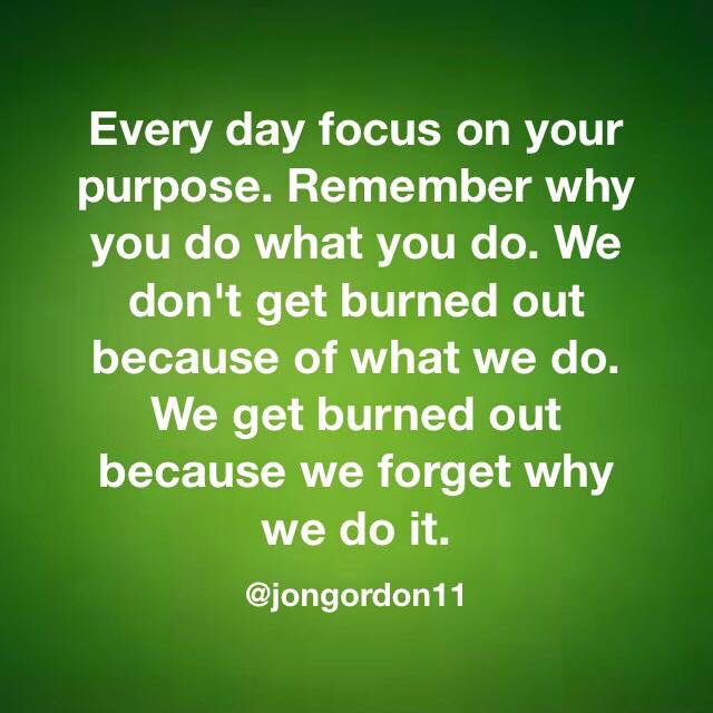 Focus on your PURPOSE and remember your WHY.