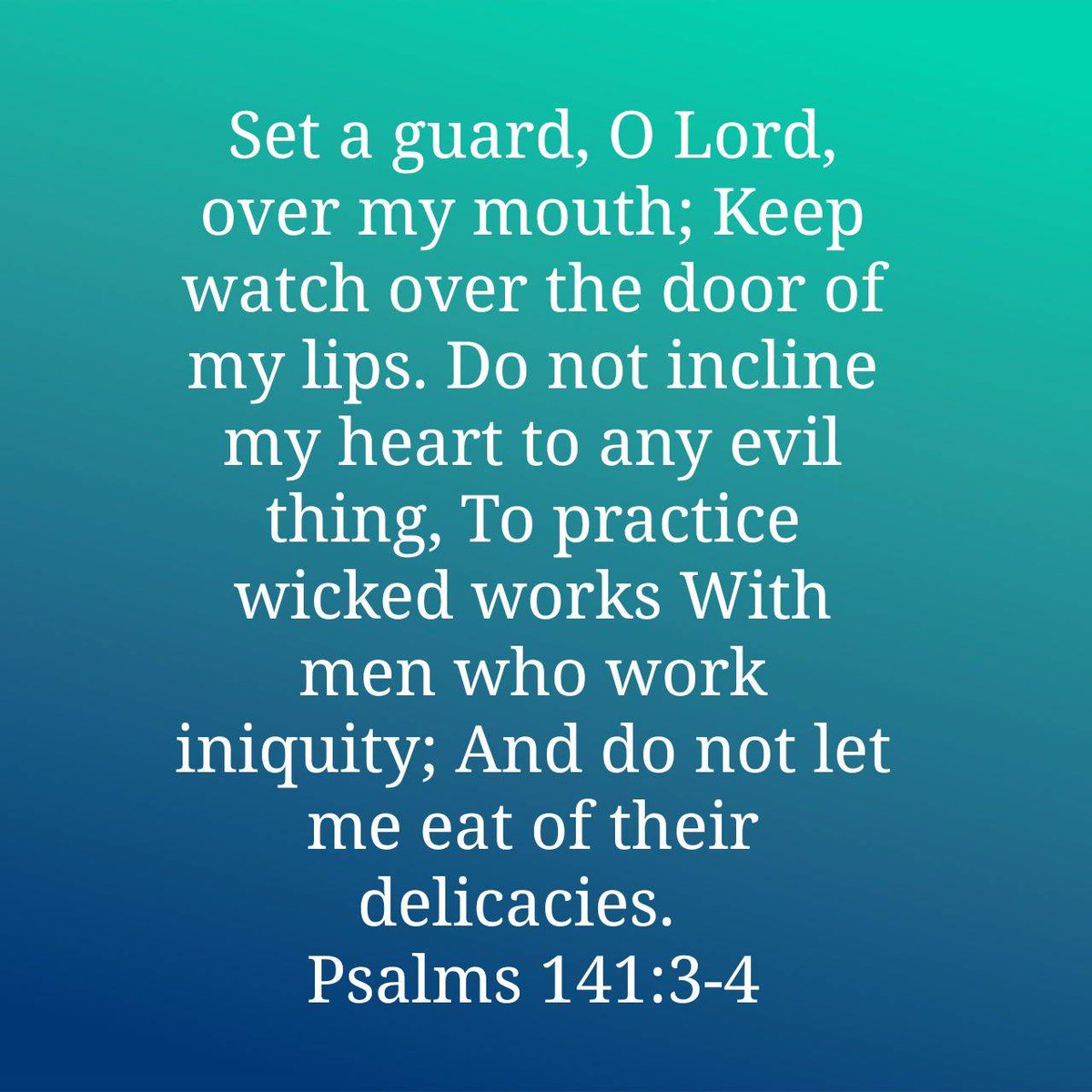 BFWC_KC's tweet photo. Psalm 141:3-4
New King James Version
3 Set a guard, O Lord, over my mouth;
Keep watch over the door of my lips.
4 Do not incline my heart to any evil thing,
To practice wicked works
With men who work iniquity;
And do not let me eat of their delicacies. https://t.co/jjrs42ML0t