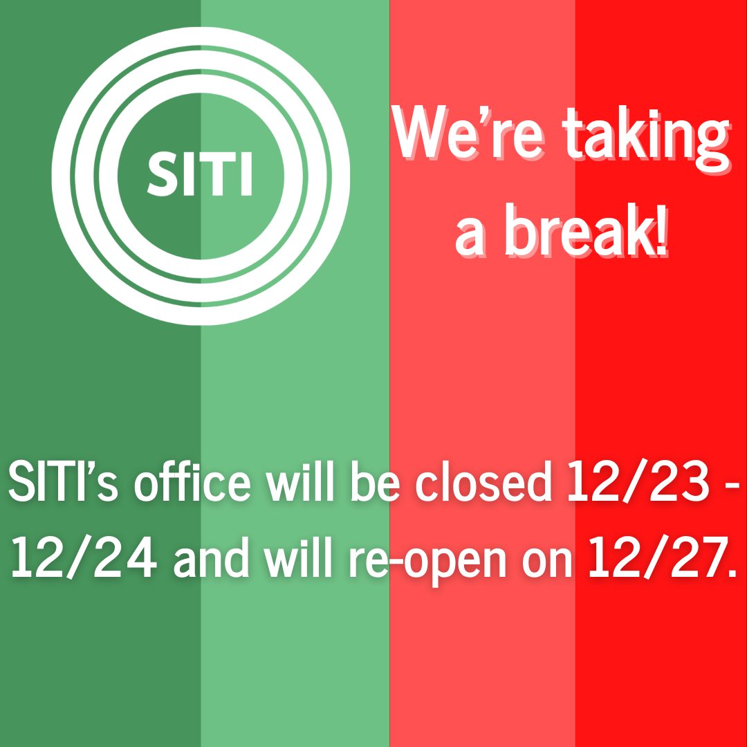 The time has come for SITI to take a brief holiday pause! Our office will be closed December 23 and December 24 and will reopen on Monday, December 27. We wish everyone a delightful and restful holiday season!