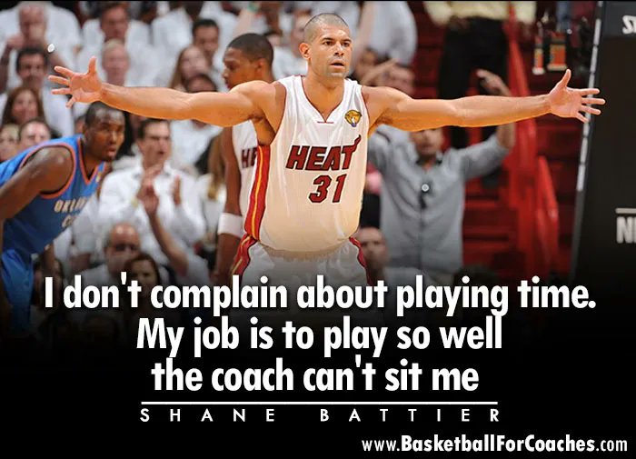 "I don't complain about playing time.

My job is to play so well the coach can't sit me"

- Shane Battier