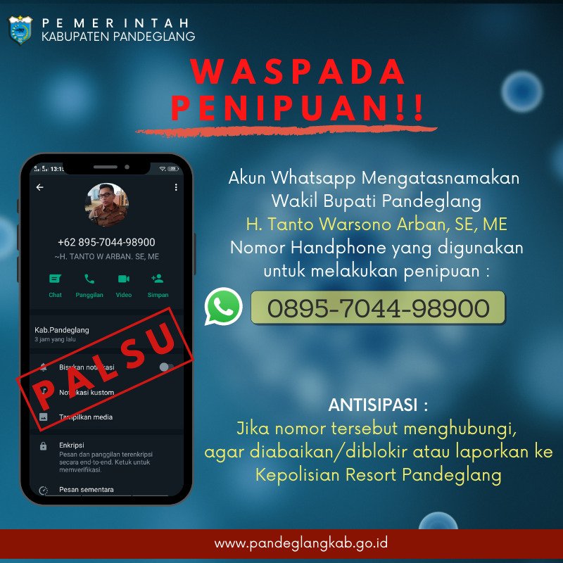 Waspada Penipuan, akun Whatsapp mengatasnamakan Wabup Pandeglang H. Tanto Warsono Arban, SE, ME. Nomor yang digunakan untuk melakukan penipuan 0895-7044-98900. Modus yang digunakan adalah pembagian Donasi dari Pemerintah Kab Pandeglang untuk tempat ibadah.