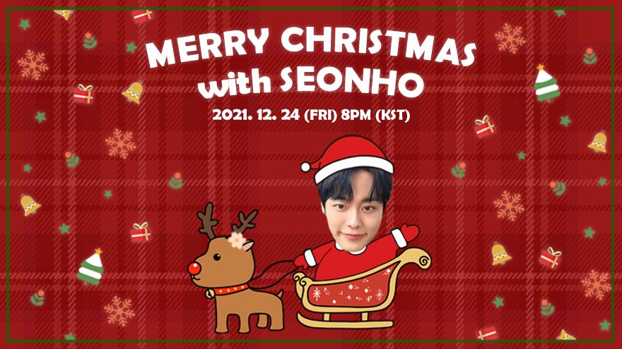 [💌] 'MERRY CHRISTMAS with SEONHO 🎅💛🦌' 초대장 도착 ❣

선호와 함께 랜선 크리스마스 파티에 참여할 꽃사슴 여러분을 초대합니다!

💝 일시 : 21. 12. 24 (금) 8PM (KST)
💝 준비물 : 파티와 함께할 맛있는 음식 🍝🍣🍰

우리 내일 만나요 🤙

▶ vlive.tv/video/272545

#유선호 #YOO_SEONHO