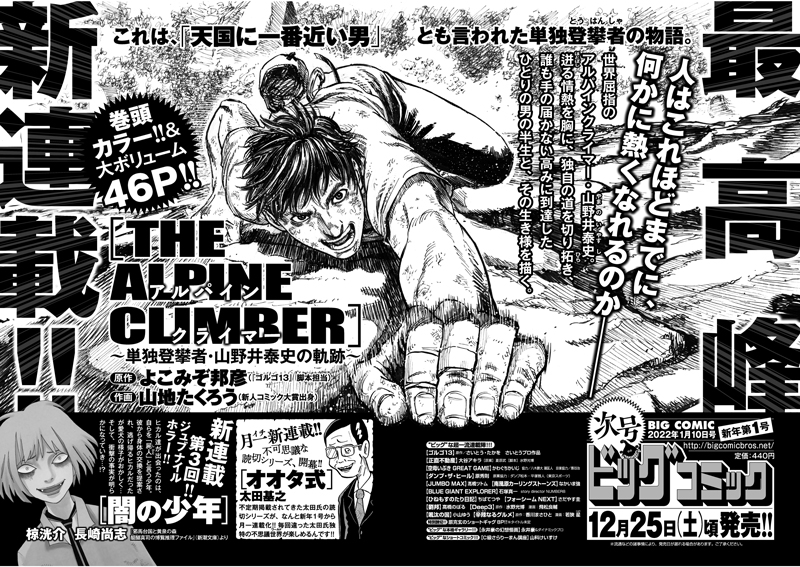 【次号予告】
巻頭カラー&大ボリューム新連載!
『THE ALPINE CLIMBER アルパインクライマー
 〜単独登攀者・山野井泰史の軌跡〜』
よこみぞ邦彦/山地たくろう

月イチ新連載スタート!
太田基之『オオタ式』

ビッグコミック新年1号、12/25(土)ごろ発売! 
