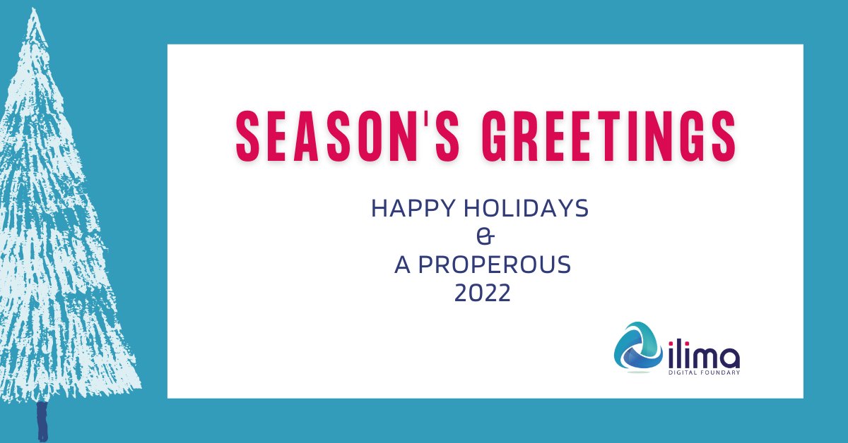 We would like to extend to you and your families our fondest greetings and thanks for the contribution that you have made to our business this year. May 2022 be a year of renewed hope and growth for all of you. 

From all of us on the team at ILima Digital Foundary