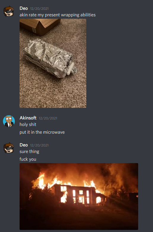Just wanted to share, I burnt his house down so don't expect anything from him anytime soon.