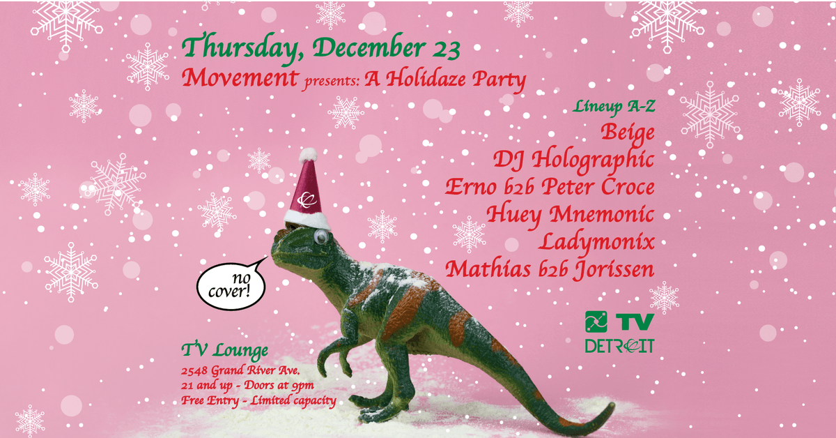 TONIGHT! <a href="/movementdetroit/">Movement Detroit</a> presents: A Holidaze Party at TV 🎁 Celebrate the spirit(s) of the szn ft. <a href="/deejaybeige/">Beige</a>, <a href="/djholographic/">DJ Holographic</a>, <a href="/ernotheinferno/">ERNO</a> b2b Peter Croce, <a href="/hueymnemonic/">Huey Mnemonic</a>, <a href="/ladymonix/">L A D Y M O N I X</a>, <a href="/mathias_det/">Mr Pibb</a> b2b Jorissen + more tba! FREE entry. Limited capacity - arrive early!