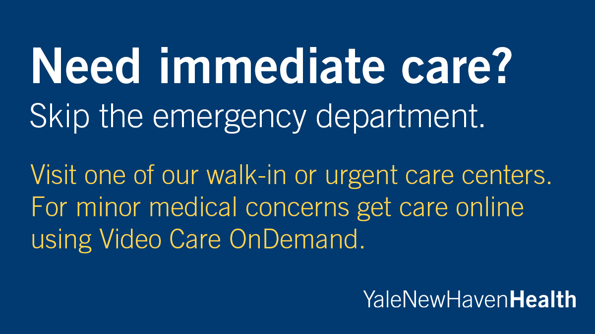 Need immediate care? Skip the emergency department and visit your nearest walk-in or urgent care center. Get care online using Video Care OnDemand for minor medical concerns. For a list of locations, visit ynh.care/6016JuQUm.