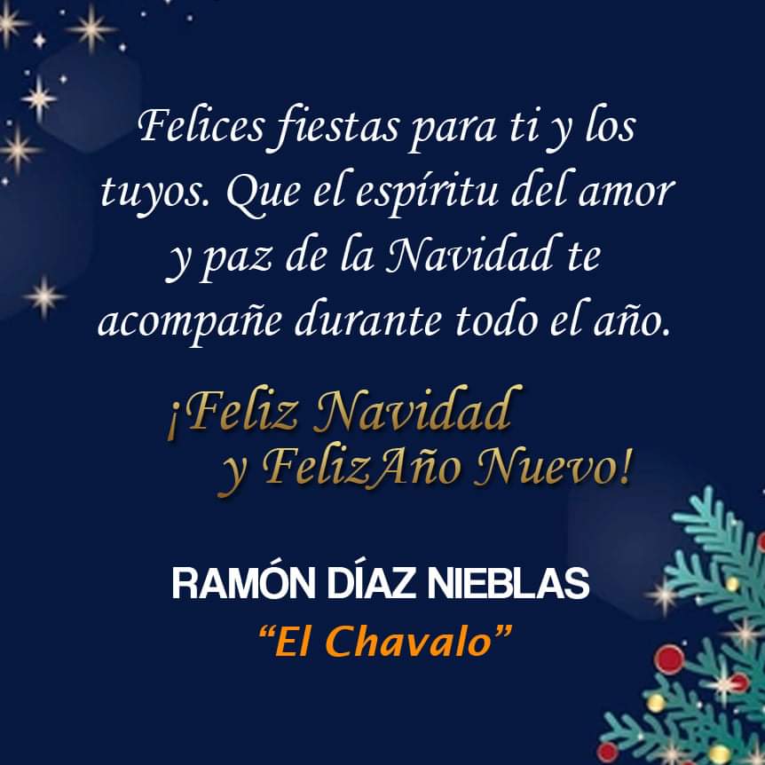 Que esta Navidad nos sirva para reflexionar y agradecer a Dios por todas las bendiciones recibidas. ¡Te envío mis mejores deseos en esta Navidad para tí y tu familia! tú Amigo Ramón Díaz Nieblas "El Chavalo"