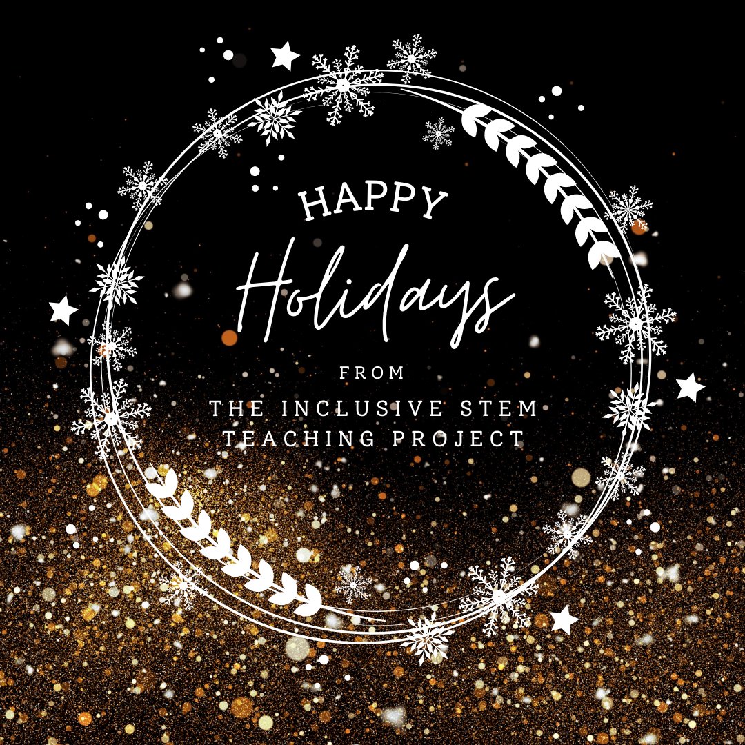 On behalf of the Inclusive STEM Teaching Project team, wishing you a joyous holiday season and a Happy New Year!