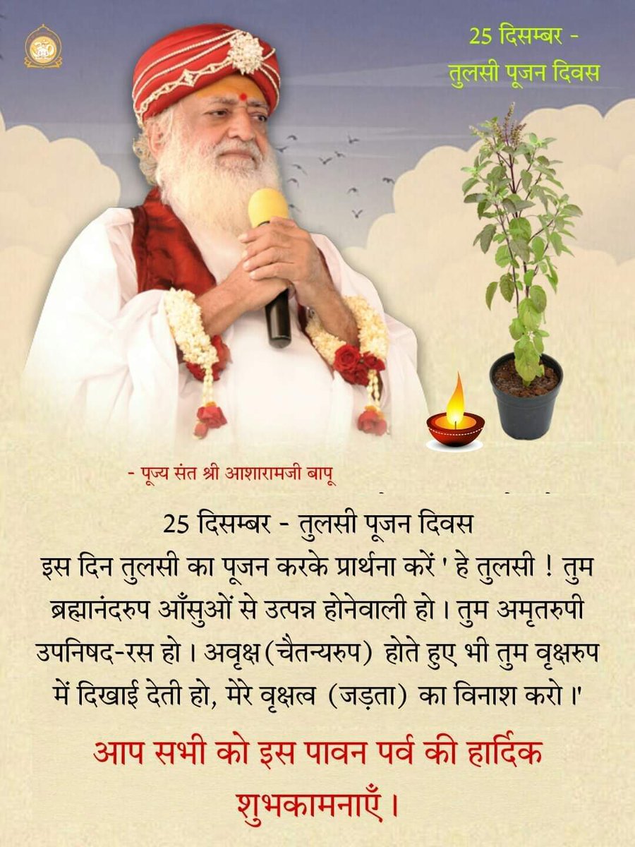 समस्त देशवासियों को आधिदैविक , आधिभौतिक और आध्यात्मिक तापों का नाश कर सुख-समृद्धि देनेवाली विष्णुप्रिया #तुलसी_पूजन_दिवस की हार्दिक शुभकामनाएं ।

क्या आप जानते हैं ? 25 दिसम्बर को #TulsiPujanDiwas की शुरुआत Sant Shri Asharamji Bapu ने की थी ।

#तुलसी_पूजन_दिवस_की_बधाई