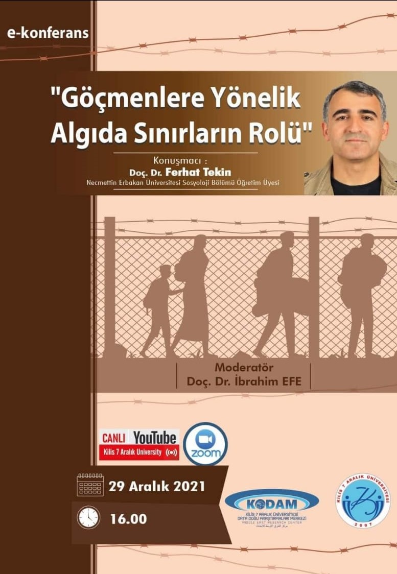 29 Aralık 2021 tarihinde saat 16.00'da moderatörlüğünü Doç. Dr. İbrahim EFE'nin yapacağı NEÜ Sosyoloji bölümü öğretim üyelerinden Doç. Dr. Ferhat TEKİN'in konuşmacı olarak katılacağı "Göçmenlere Yönelik Algıda Sınırların Rolü" başlıklı etkinlik yapılacaktır.
