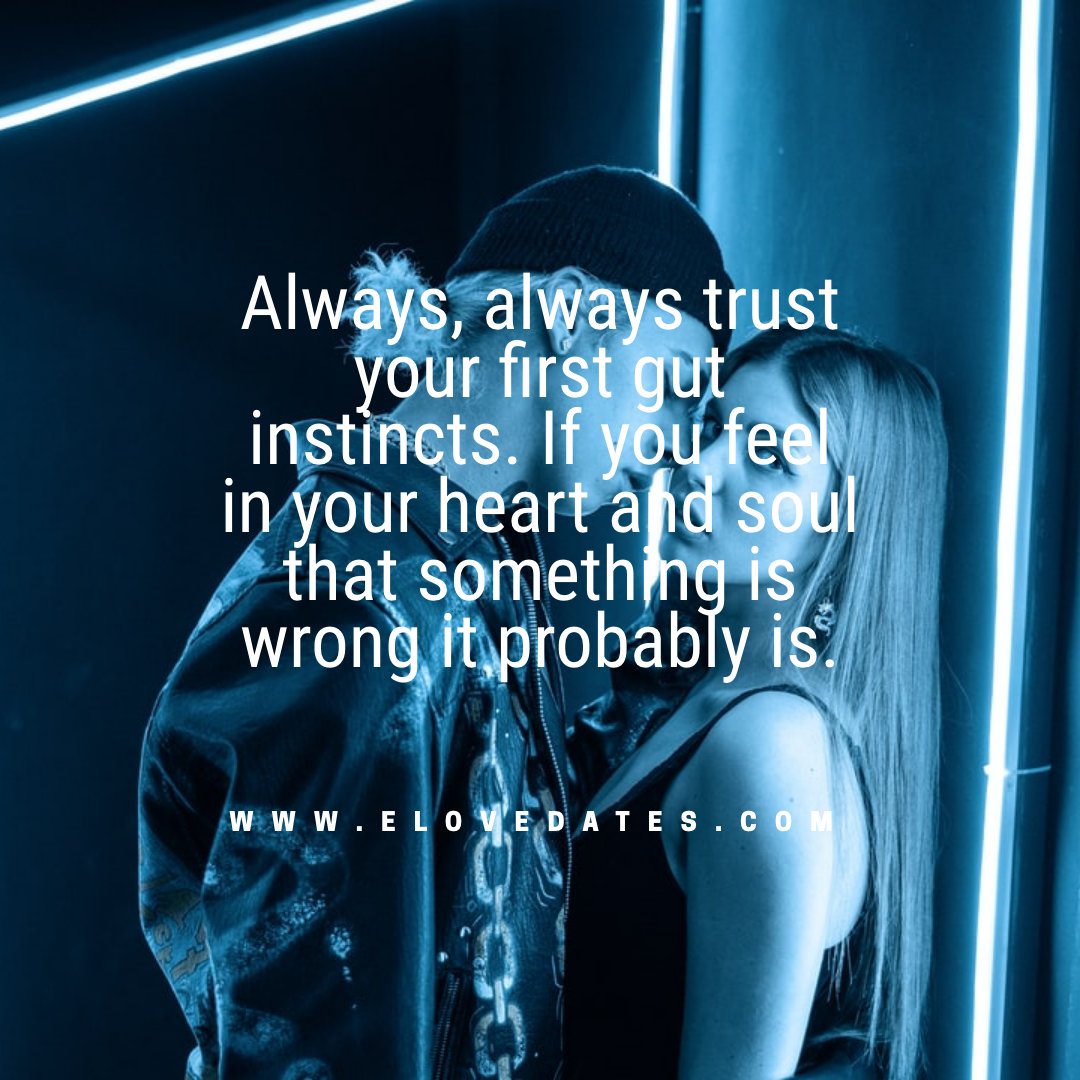 Always, always trust your first gut instincts. If you feel in your heart and soul that something is wrong it probably is. #quote   eLoveDates.com