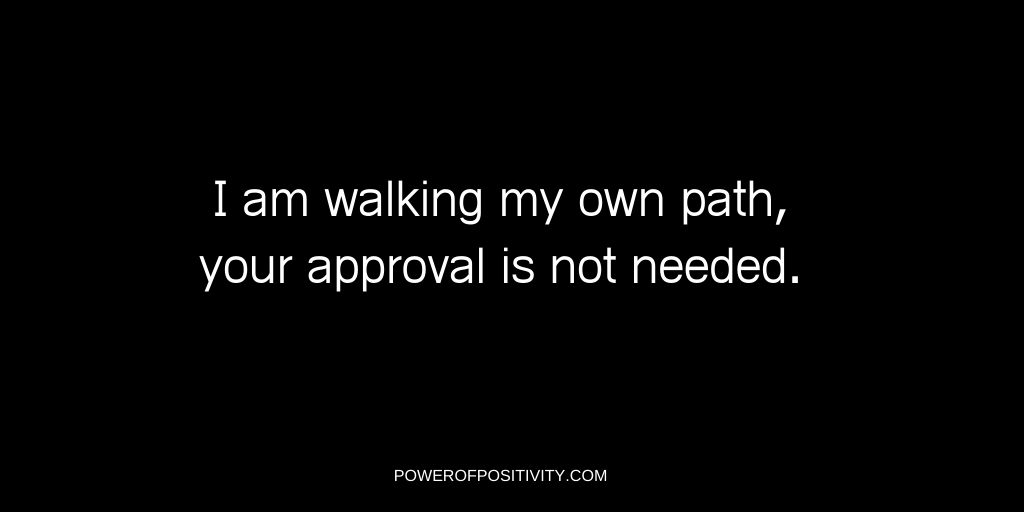 I am walking my own path, your approval is not needed.