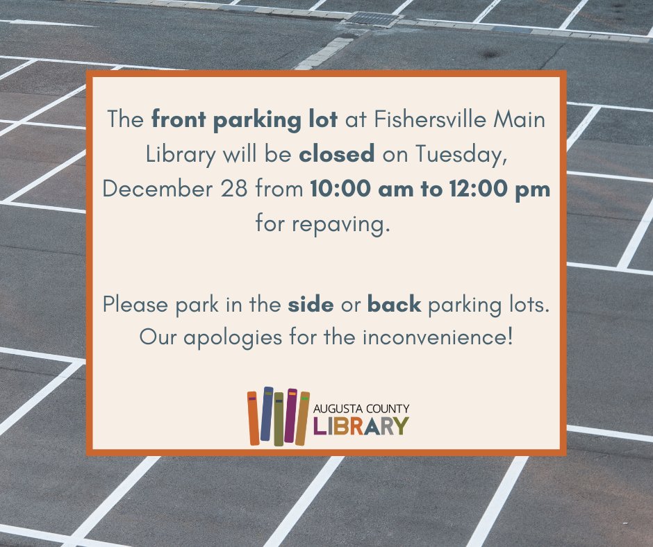 We wanted to give you a heads up that on Tuesday, December 28th, the front parking lot at Fishersville Main will be closed for repaving from 10 a.m. to 12 p.m. During this time, please use either the side parking lot or the back parking lot. Our apologies for any inconvenience!