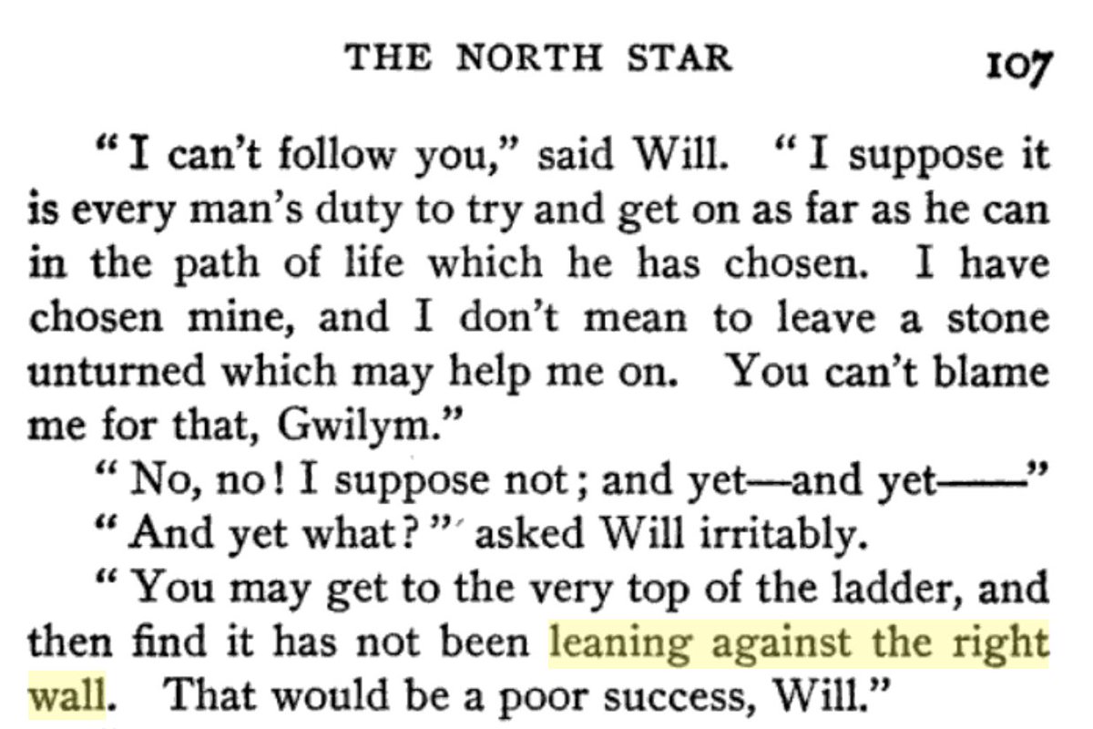 mattcroasmun's tweet photo. That image of climbing a ladder leaning against the wrong wall? The source (as far as I can tell) is not Merton, not Covey, but Anne Adalisa Puddicombe, from her novel, Garthowen (1900). I love her stinger: "That would be a poor success." Indeed. #hepeating https://t.co/ynabR6RKwv
