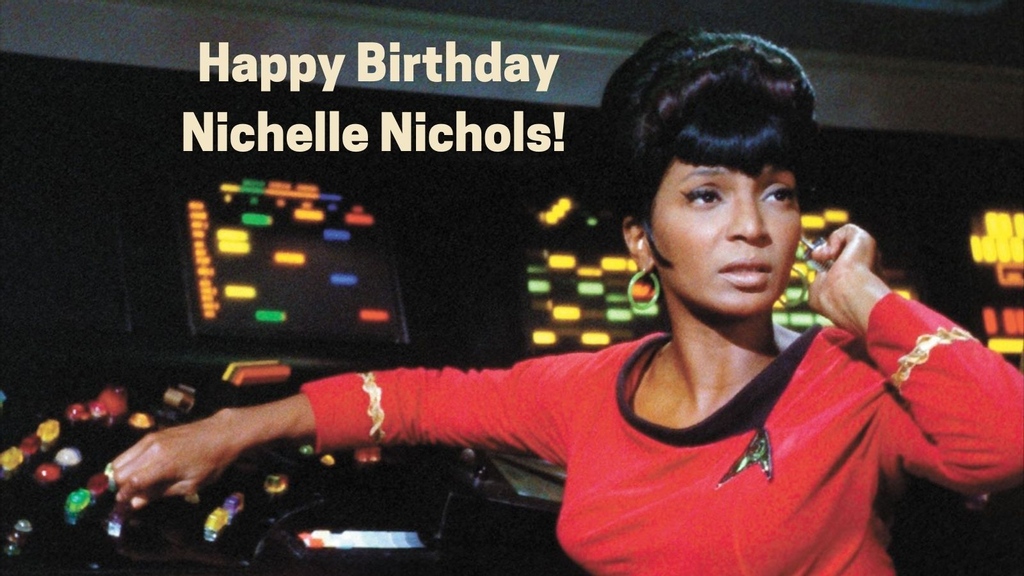 Happy Birthday Nichelle Nichols! You are an icon and inspiration to us all!   