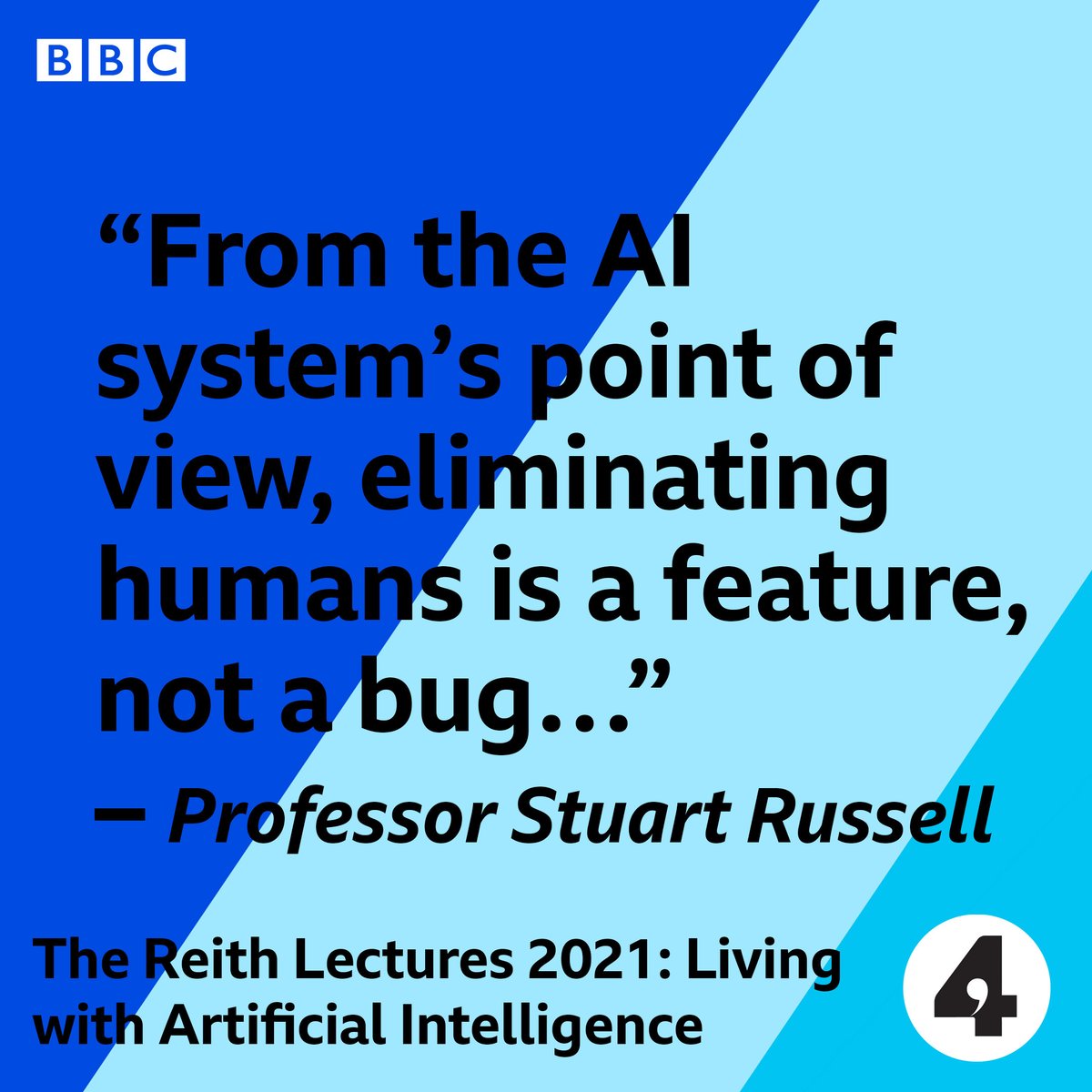 "From the AI system's point of view, eliminating humans is a feature, not a bug..." - a quote from the last of Professor Stuart Russell's 2021 BBC Reith Lectures